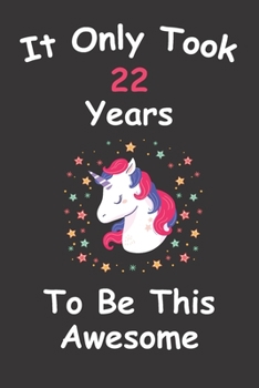Paperback It Only Took 22 Years To Be This Awesome: Unicorn Journal and Sketchbook Gift for 22 Year Old Girls: Blank and Lined Journal 22th Birthday Gift for Gi Book
