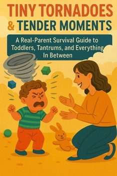 Paperback Tiny Tornadoes & Tender Moments: A Real-Parent Survival Guide to Toddlers, Tantrums, and Everything In Between Book