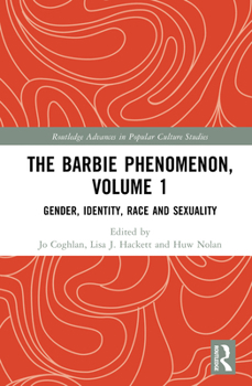 The Barbie Phenomenon, Volume 1: Gender, Identity, Race and Sexuality (Routledge Advances in Popular Culture Studies)