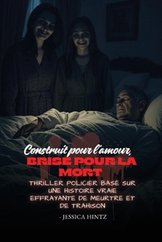 Paperback Construit pour l'amour, brisé pour la mort: Thriller policier basé sur une histoire vraie effrayante de meurtre et de trahison [French] Book