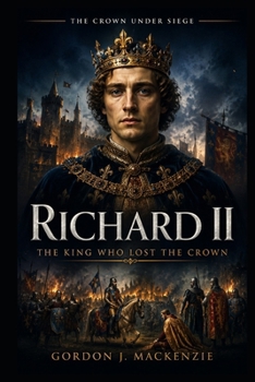 Richard II: The King Who Lost the Crown (The Crown Under Siege)