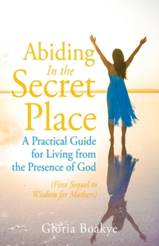 Paperback Abiding in the Secret Place: A Practical Guide for Living from the Presence of God Book