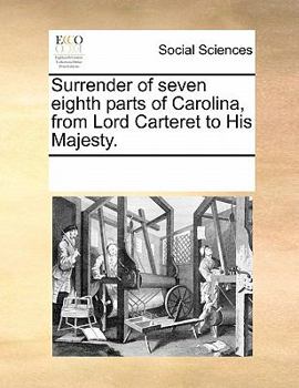 Paperback Surrender of Seven Eighth Parts of Carolina, from Lord Carteret to His Majesty. Book