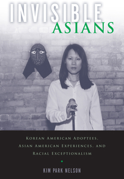 Paperback Invisible Asians: Korean American Adoptees, Asian American Experiences, and Racial Exceptionalism Book