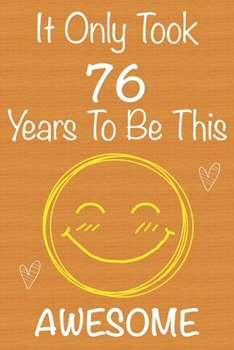 It Only Took 76 Years to Be This Awesome : Gift Book for Someone You Love, Christmas Gift Book,Mother's Day Gifts,Father's Day Gifts, 76 Year Old Birthday Gift,Valentine's Day Gifts, Memory Journal an