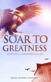 Paperback Soar to Greatness: Achieving a Fulfilling Success Book
