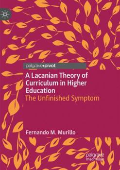 Paperback A Lacanian Theory of Curriculum in Higher Education: The Unfinished Symptom Book