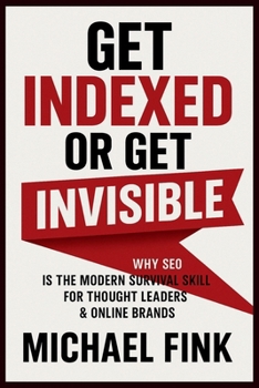 Get Indexed or Get Invisible: Why SEO is the Modern Survival Skill for Thought Leaders & Online Brands