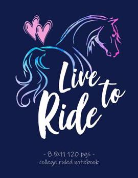 Paperback Live to Ride: School Notebook Gift for Girls Love Horse Riding Equestrian Rider Mom - 8.5x11 Book