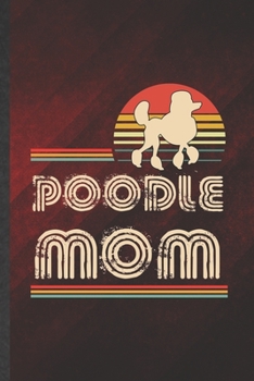 Poodle Mom: Cute Blank Lined Poodle Notebook Journal, Graduation Appreciation Gratitude Thank You Souvenir Gag Gift, Fashionable Graphic 110 Pages
