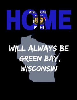Paperback Home Will Always Be Green Bay, Wisconsin: WI State Note Book