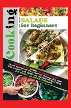 Cooking Salads for Beginners: Some of the Best Recipes for Beginners Inside! Learn How to Cook Easy But Delicious Salads with Fruit, Plants and Herbs ... and Body-Healing!