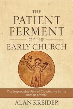 Paperback The Patient Ferment of the Early Church: The Improbable Rise of Christianity in the Roman Empire Book