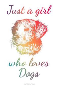 Just A Girl Who Loves Dogs: Hundeliebhaber Notizbuch mit Hundemotiv f�r die Hundefreundin Hundehalterin M�dchen I Hund Geschenk Hundebesitzerin Spr�che Welpe Hunde Mama Haustier Tagebuch Heft Memo Not
