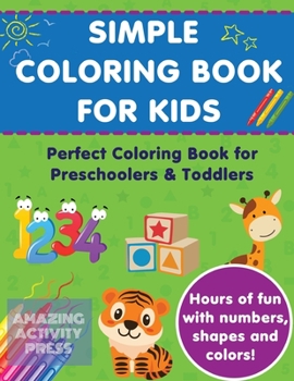 Paperback Simple Colouring Book For Kids: Perfect Colouring Book for Preschoolers & Toddlers - Hours of Fun With Numbers, Shapes and Colors! Book