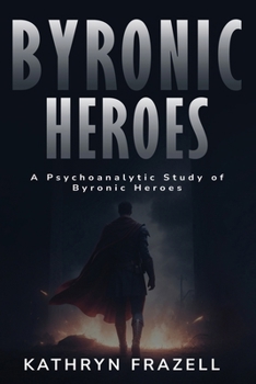 Paperback A Psychoanalytic Study of Byronic Heroes Book