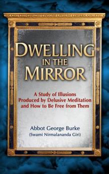 Paperback Dwelling in the Mirror: A Study of Illusions Produced by Delusive Meditation and How to Be Free from Them Book