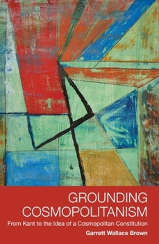 Hardcover Grounding Cosmopolitanism: From Kant to the Idea of a Cosmopolitan Constitution Book