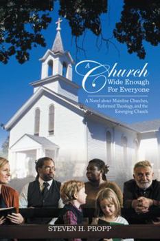 A Church Wide Enough for Everyone: A Novel about Mainline Churches, Reformed Theology, and the Emerging Church