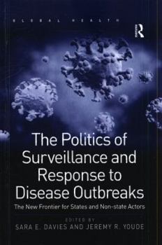 The Politics of Surveillance and Response to Disease Outbreaks: The New Frontier for States and Non-State Actors