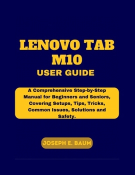 Paperback Lenovo Tab M10 User Guide: A Comprehensive Step-by-Step Manual for Beginners and Seniors, Covering Setups, Tips, Tricks, Common Issues, Solutions Book