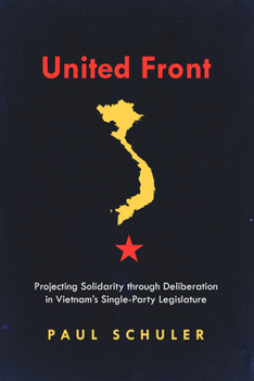 Paperback United Front: Projecting Solidarity Through Deliberation in Vietnam's Single-Party Legislature Book