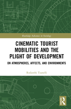 Paperback Cinematic Tourist Mobilities and the Plight of Development: On Atmospheres, Affects, and Environments Book