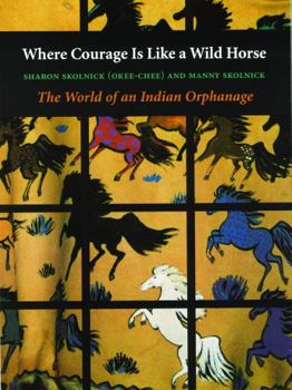Paperback Where Courage Is Like a Wild Horse: The World of an Indian Orphanage Book
