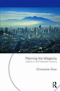 Planning the Megacity: Jakarta in the Twentieth Century (Planning History and the Environment Series)