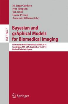 Paperback Bayesian and Graphical Models for Biomedical Imaging: First International Workshop, Bambi 2014, Cambridge, Ma, Usa, September 18, 2014, Revised Select Book