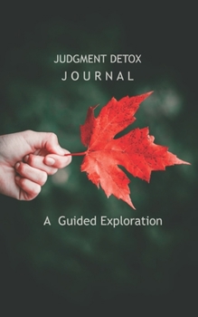 Judgment Detox Journal: A Guided Exploration: to Release the Beliefs That Hold you Back From Living a Better Life