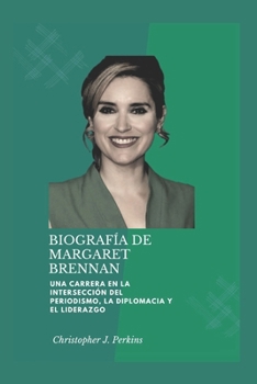 BIOGRAFÍA DE MARGARET BRENNAN: Una carrera en la intersección del periodismo, la diplomacia y el liderazgo (Spanish Edition)