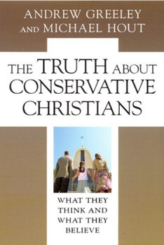 Hardcover The Truth about Conservative Christians: What They Think and What They Believe Book