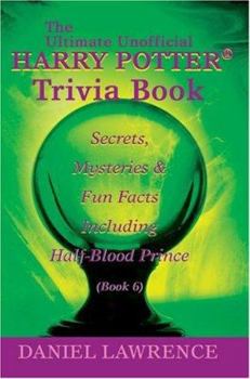 Paperback The Ultimate Unofficial Harry Potter. Trivia Book: Secrets, Mysteries and Fun Facts Including Half-Blood Prince Book 6 Book