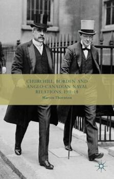 Hardcover Churchill, Borden and Anglo-Canadian Naval Relations, 1911-14 Book