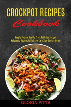 Paperback Crockpot Recipes Cookbook: Ketogenic Recipes Full of Low Carb Slow Cooker Meals (Easy to Prepare Healthy Crock Pot Paleo Recipes) Book