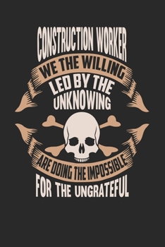 Paperback Construction Worker We The Willing Led By The Unknowing Are Doing The Impossible For The Ungrateful: Construction Worker Notebook - Construction Worke Book