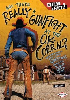 Library Binding Was There Really a Gunfight at the O.K. Corral?: And Other Questions about the Wild West Book