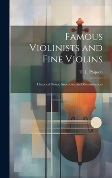 Hardcover Famous Violinists and Fine Violins: Historical Notes, Anecdotes, and Reminiscences Book