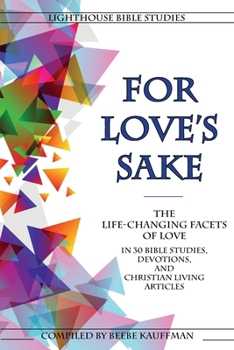 Perfect Paperback For Love's Sake: The Life-Changing Facets of Love in 30 Bible Studies, Devotions, and Christian Living Articles Book