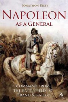 Hardcover Napoleon as a General: Command from the Battlefield to Grand Strategy Book