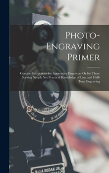 Hardcover Photo-Engraving Primer: Concise Instructions for Apprentice Engravers Or for Those Seeking Simple Yet Practical Knowledge of Line and Half-Ton Book