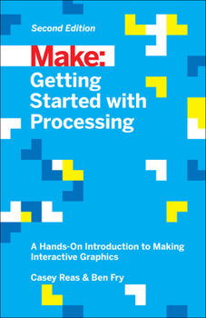 Paperback Getting Started with Processing: A Hands-On Introduction to Making Interactive Graphics Book