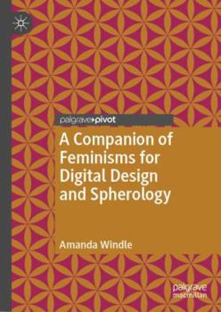 Hardcover A Companion of Feminisms for Digital Design and Spherology Book