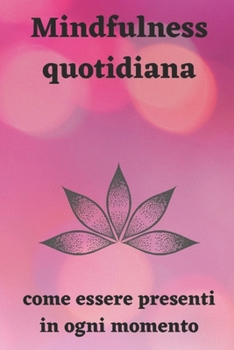 Paperback Mindfulness quotidiana: Come essere presenti in ogni momento [Italian] Book