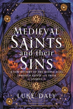 Hardcover Medieval Saints and Their Sins: A New History of the Middle Ages Through Saints and Their Stories Book