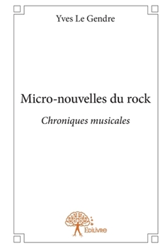 Micro-nouvelles du rock: Chroniques musicales (French Edition)