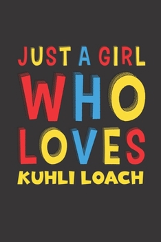 Just A Girl Who Loves Kuhli Loach: A Nice Gift Idea For Kuhli Loach Lovers Girl Women Gifts Journal Lined Notebook 6x9 120 Pages