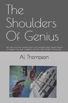 The Shoulders Of Genius: Two men and two women born one hundred years apart, shared a dream. One pair created it and the other made it come true.
