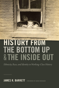 Paperback History from the Bottom Up and the Inside Out: Ethnicity, Race, and Identity in Working-Class History Book